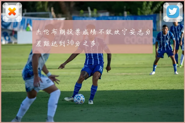 杰伦布朗投票成绩不敌坎宁安总分差距达到30分之多