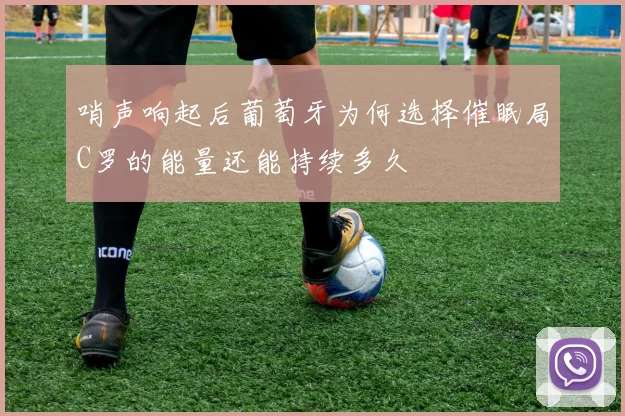 哨声响起后葡萄牙为何选择催眠局C罗的能量还能持续多久