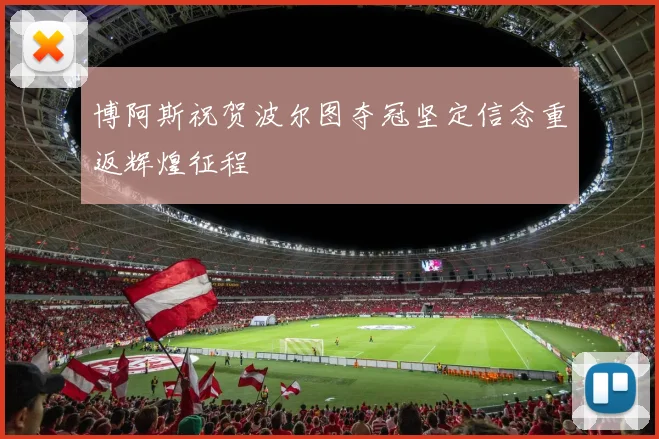 博阿斯祝贺波尔图夺冠坚定信念重返辉煌征程