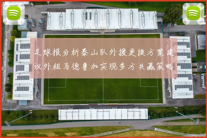 足球报分析泰山队外援更换方案建议外租马德鲁加实现多方共赢策略